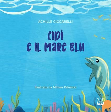 Cipì e il mare blu. Ediz. illustrata - Achille Ciccarelli - copertina