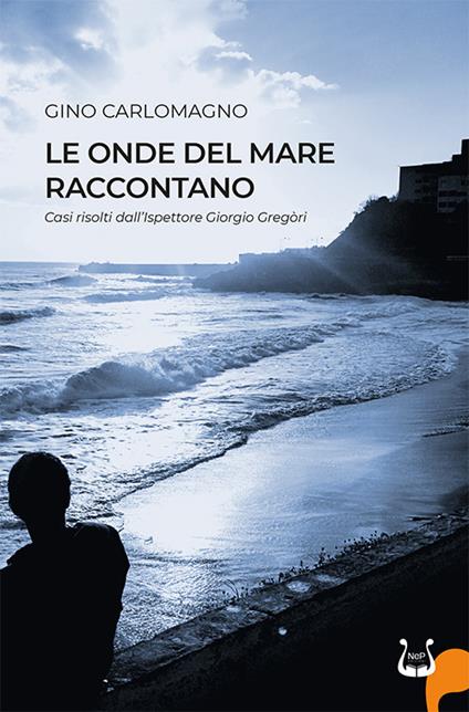 Le onde del mare raccontano. Casi risolti dall’ispettore Gregòri - Gino Carlomagno - copertina