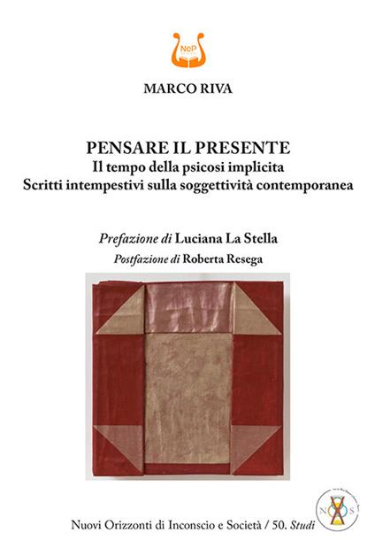 Pensare il presente. Il tempo della psicosi implicita. Scritti intempestivi sulla soggettività contemporanea. Nuova ediz. - Marco Riva - copertina