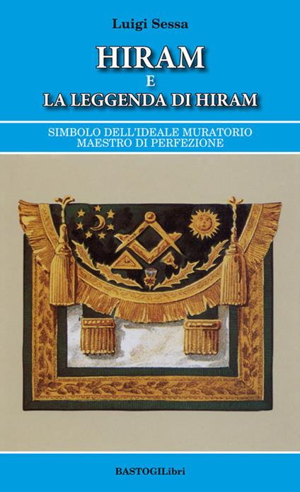 Hiram e la leggenda di Hiram. Simbolo dell’ideale muratorio maestro di perfezione - Luigi Sessa - copertina