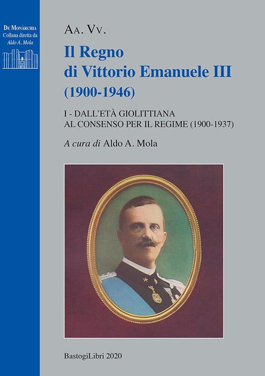 Il regno di Vittorio Emanuele III (1900-1946). Vol. 1: Dall'età giolittiana al consenso per il regime (1900-1937). - copertina