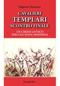 Cavalieri templari scontro finale. Un credo antico per una sfida moderna - Edgardo Marziani - copertina