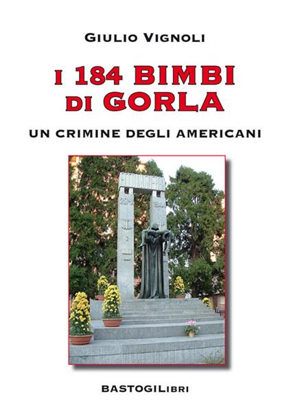 I 184 bimbi di Gorla. Un crimine degli americani - Giulio Vignoli - copertina