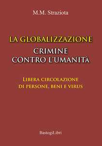 La globalizzazione crimine contro l'umanità. Libera circolazione di persone, beni e virus
