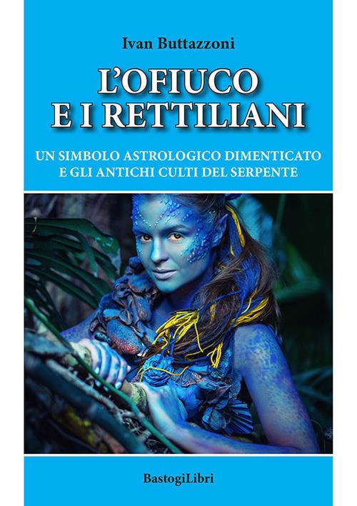 L'ofiuco e i rettiliani. Un simbolo astrologico dimenticato e gli antichi culti del serpente - Ivan Buttazzoni - copertina