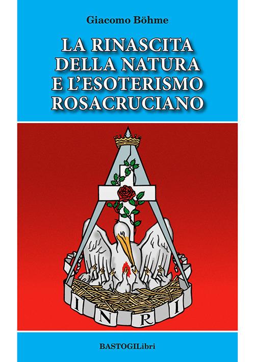 La rinascita della natura e l'esoterismo rosacruciano - Giacomo Böhme - copertina
