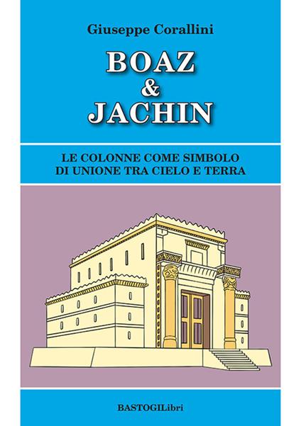 Boaz & Jachin. Le colonne come simbolo di unione tra cielo e terra - Giuseppe Corallini - copertina
