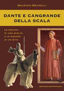 Dante e Cangrande della Scala. Le ragioni di una scelta e le ragioni di un mito