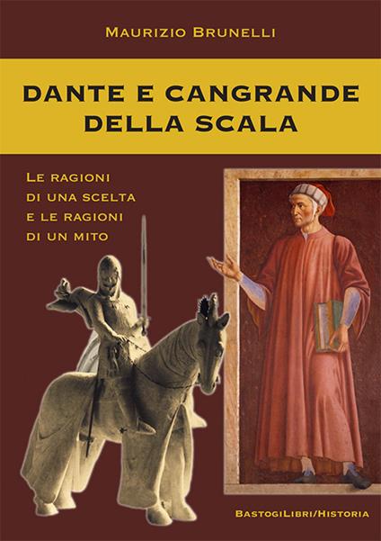 Dante e Cangrande della Scala. Le ragioni di una scelta e le ragioni di un mito - Maurizio Brunelli - copertina