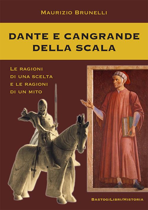 Dante e Cangrande della Scala. Le ragioni di una scelta e le ragioni di un mito - Maurizio Brunelli - copertina