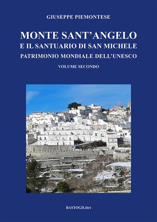 Monte Sant'Angelo e il santuario di San Michele. Patrimonio mondiale dell'UNESCO. Vol. 2 - Giuseppe Piemontese - copertina