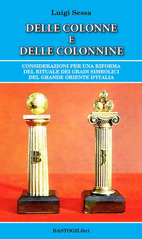 Delle colonne e delle colonnine. Considerazioni per una riforma del rituale dei gradi simbolici del grande oriente d'Italia - Luigi Sessa - copertina