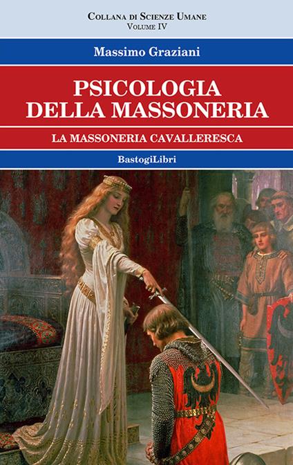 Psicologia della massoneria. Vol. 4: La massoneria cavalleresca - Massimo Graziani - copertina