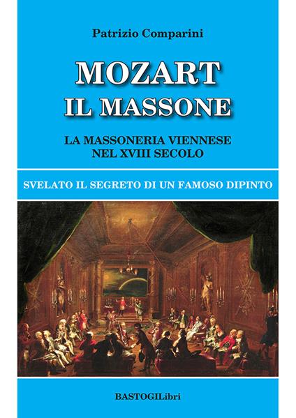Mozart il massone. La massoneria viennese nel XVIII secolo - Patrizio Comparini - copertina