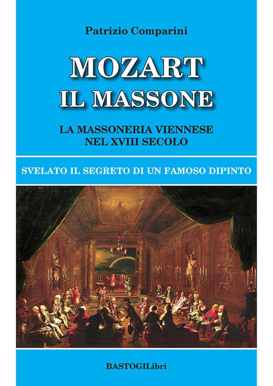 Mozart il massone. La massoneria viennese nel XVIII secolo - Patrizio Comparini - copertina
