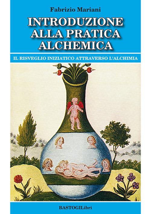 Introduzione alla pratica alchemica. Il risveglio iniziatico attraverso l'alchimia - Fabrizio Mariani - copertina