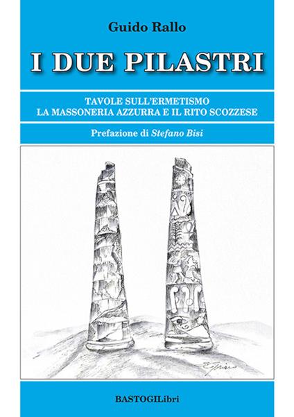 I due pilastri. Tavole sull'ermetismo. La Massoneria Azzurra e il rito scozzese - Guido Rallo - copertina