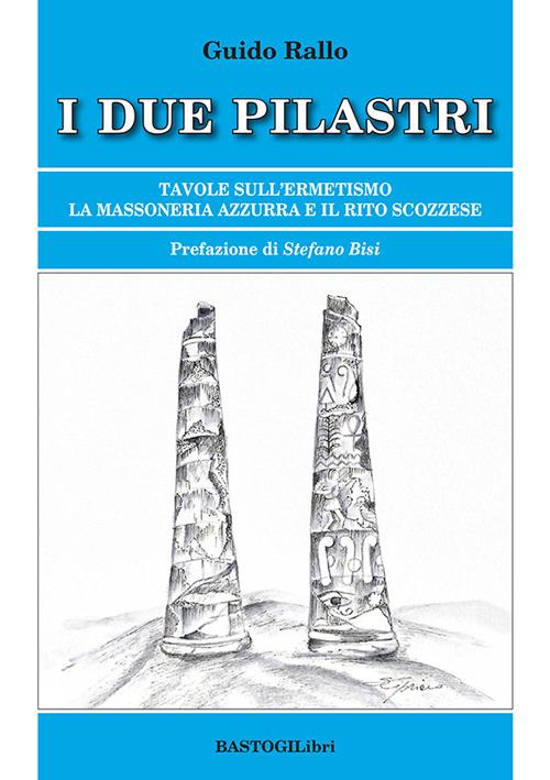 I due pilastri. Tavole sull'ermetismo. La Massoneria Azzurra e il rito scozzese - Guido Rallo - copertina