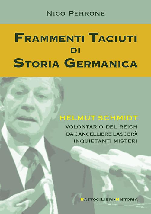 Frammenti taciuti di storia germanica. Helmut Schmidt volontario del Reich da cancelliere lascerà inquietanti misteri - Nico Perrone - copertina