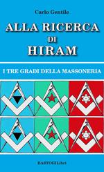 Alla ricerca di Hiram. I tre gradi della massoneria. Nuova ediz.