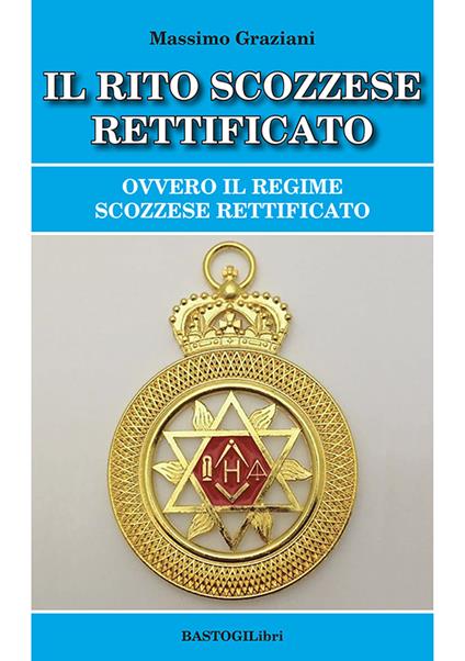 Il rito scozzese rettificato. Ovvero il regime scozzese rettificato - Massimo Graziani - copertina