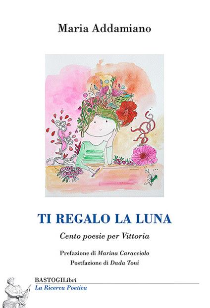 Ti regalo la luna. Cento poesie per Vittoria - Maria Addamiano - copertina