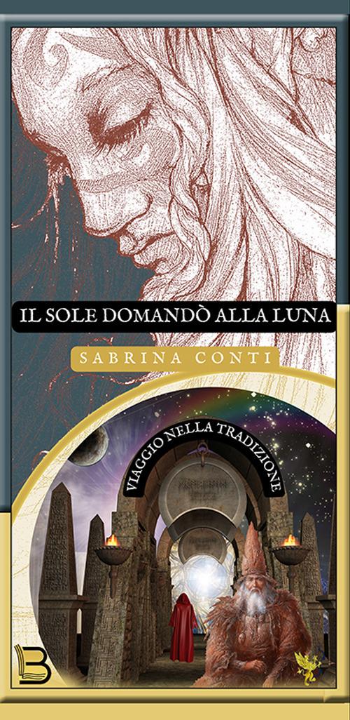Il Sole domandò alla Luna. Viaggio nella tradizione - Sabrina Conti - copertina