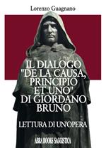 Il dialogo «De la causa, principio et uno» di Giordano Bruno. Lettura di un'opera