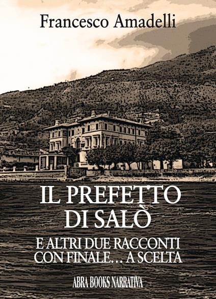 Il prefetto di Salò. E altri due racconti con finale... a scelta - Francesco Amadelli - copertina