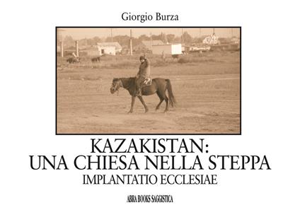 Kazakistan: una chiesa nella steppa. Implantatio ecclesiae - Giorgio Burza - copertina