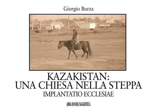 Kazakistan: una chiesa nella steppa. Implantatio ecclesiae - Giorgio Burza - copertina