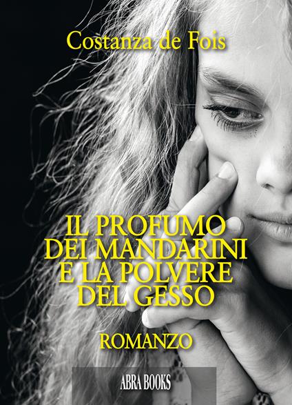 Il profumo dei mandarini e la polvere del gesso - Costanza De Fois - copertina