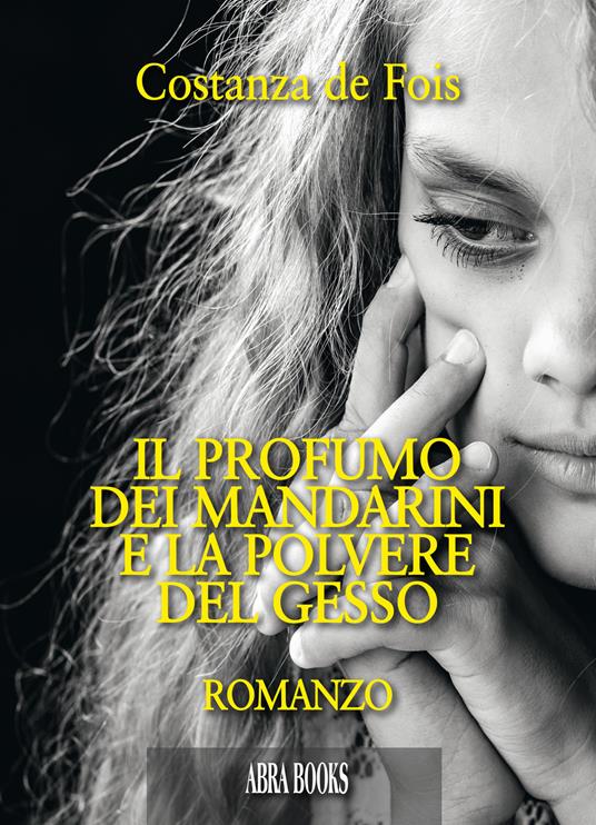Il profumo dei mandarini e la polvere del gesso - Costanza De Fois - copertina