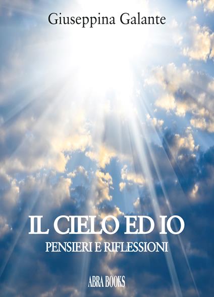 Il cielo ed io. Pensieri e riflessioni - Giuseppina Galante, - copertina