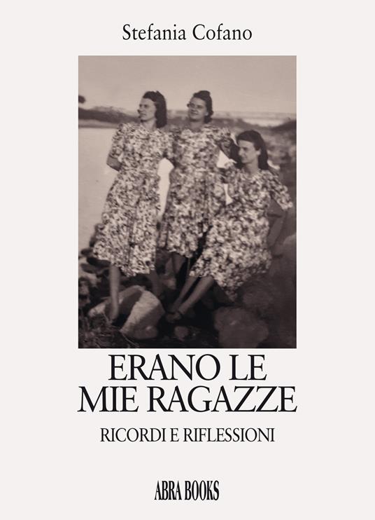 Erano le mie ragazze. Ricordi e riflessioni - Stefania Cofano - copertina