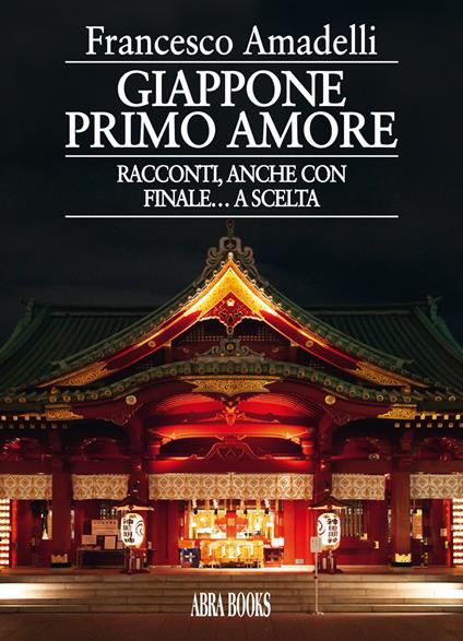 Giappone primo amore. Racconti, anche con finale… a scelta - Francesco Amadelli - copertina
