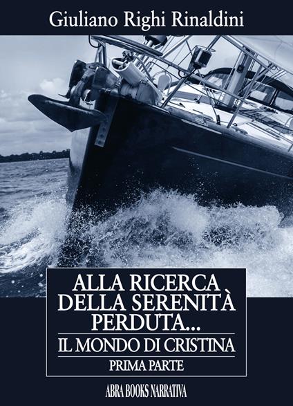 Alla ricerca della serenità perduta... Il mondo di Cristina. Prima parte - Giuliano Righi Rinaldini - copertina