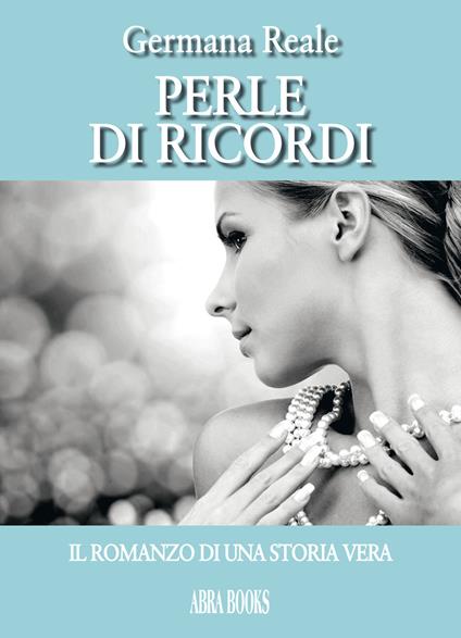 Perle di ricordi, il romanzo di una storia vera - Germana Reale - copertina