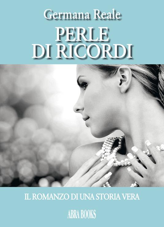 Perle di ricordi, il romanzo di una storia vera - Germana Reale - copertina