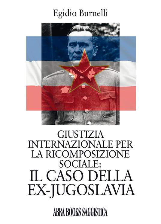 Giustizia internazionale per la ricomposizione sociale: il caso della ex-Jugoslavia - Egidio Burnelli - copertina
