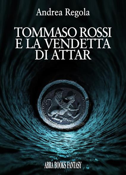 Tommaso Rossi e la vendetta di Attar - Andrea Regola - copertina