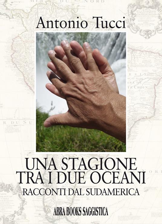 Una stagione tra i due oceani. Racconti dal Sudamerica - Antonio Tucci - copertina