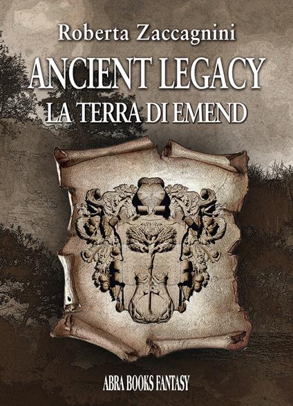 Ancient legacy. La terra di Emend - Roberta Zaccagnini - copertina