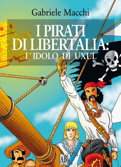 I pirati di Libertalia: l'idolo di Uxul - Gabriele Macchi - copertina