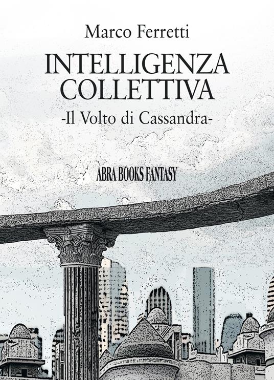 Intelligenza collettiva. Il volto di Cassandra - Marco Ferretti - copertina