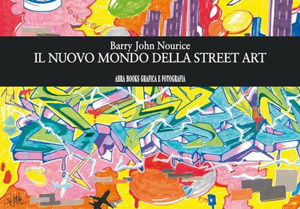 Il nuovo mondo della street art - Barry John Nourice - copertina