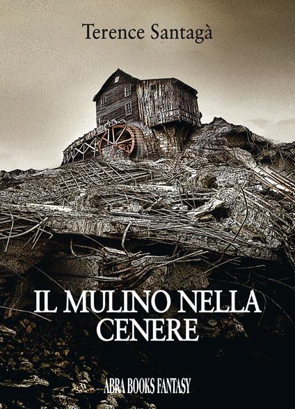 Il mulino nella cenere - Terence Santagà, - copertina