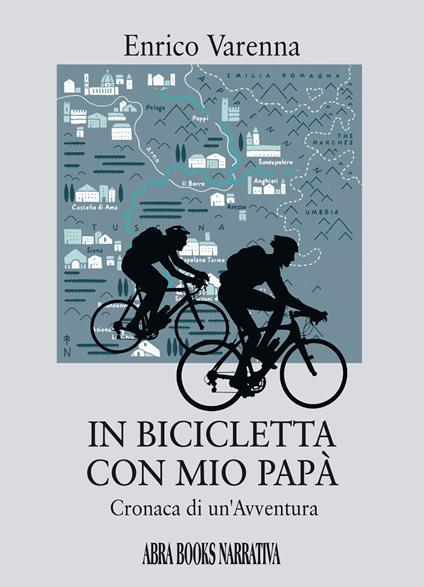 In bicicletta con mio papà. Cronaca di un'avventura - Enrico Varenna - copertina