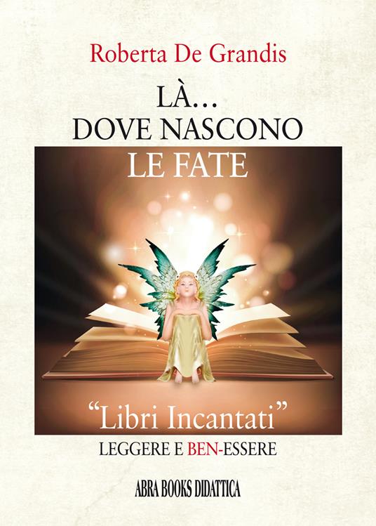 Là... dove nascono le fate. «Libri incantati» leggere e ben-essere - Roberta De Grandis - copertina