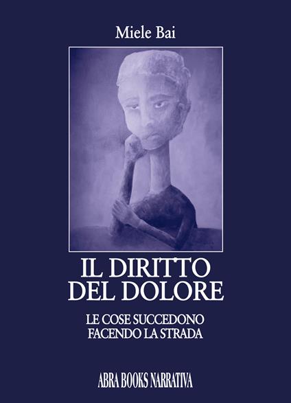 Il diritto del dolore. Le cose succedono facendo la strada - Miele Bai - copertina